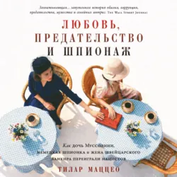 Любовь, предательство и шпионаж: Как дочь Муссолини, немецкая шпионка и жена швейцарского банкира переиграли нацистов - Тилар Маццео