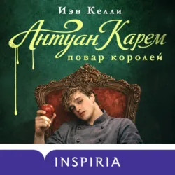 Антуан Карем. Повар королей - Иэн Келли