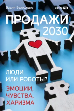 Продажи 2030: люди или роботы? Эмоции, чувства, харизма - Вадим Белошедов