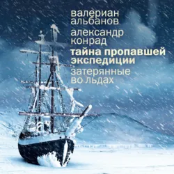 Тайна пропавшей экспедиции: затерянные во льдах - Валериан Альбанов
