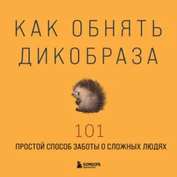 Как обнять дикобраза. 101 простой способ заботы о сложных людях - Коллектив авторов