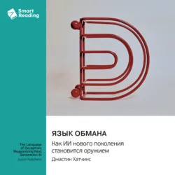 Язык обмана. Как ИИ нового поколения становится оружием. Джастин Хатчинс. Саммари - Smart Reading