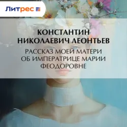 Рассказ моей матери об Императрице Марии Феодоровне - Константин Леонтьев