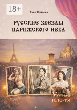 Русские звезды парижского неба. Серия «Уютная история» - Анна Пейчева