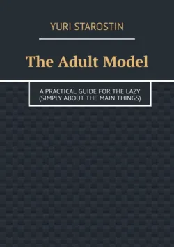 The Adult Model. A practical guide for the lazy (simply about the main things) - Yuri Starostin