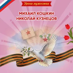 Уроки мужества. Михаил Кошкин. Николай Кузнецов - Наталья Артёмова