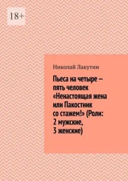 Пьеса на четыре — пять человек «Ненастоящая жена или Пакостник со стажем!» (Роли: 2 мужские, 3 женские) - Николай Лакутин