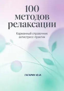 100 методов релаксации. Карманный справочник антистресс-практик - Юрий Гагарин