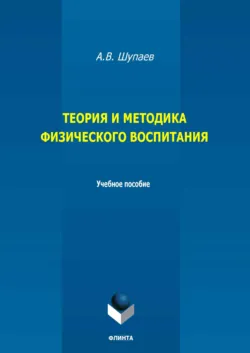 Теория и методика физического воспитания. Учебное пособие - Аркадий Шупаев