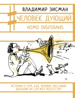 Человек дующий. Homo inspirans. История о том, как человек поставил дыхание на службу искусству - Владимир Зисман