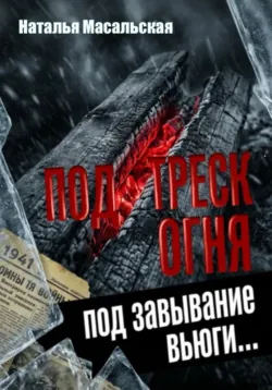 Под треск огня, под завывание вьюги... - Наталья Масальская