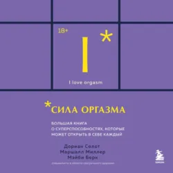 Сила оргазма. Большая книга о суперспособностях, которые может открыть в себе каждый - Маршалл Миллер