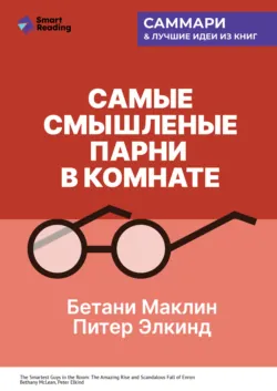 Самые смышленые парни в комнате. Удивительный взлет и скандальное падение Enron. Бетани Маклин, Питер Элкинд. Саммари - Smart Reading