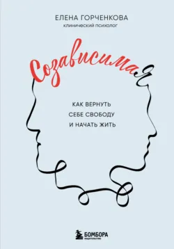 СозависимаЯ. Как вернуть себе свободу и начать жить - Елена Горченкова