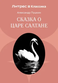 Сказка о царе Салтане, о сыне его славном и могучем богатыре князе Гвидоне Салтановиче и о прекрасной царевне Лебеди - Александр Пушкин