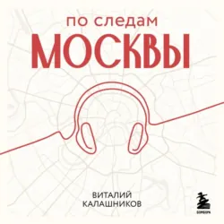 По следам Москвы: 7 аудиомаршрутов для идеальных выходных - Виталий Калашников