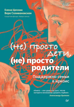 Не просто дети, не просто родители. Поддержка семьи в кризис - Вера Селивановская