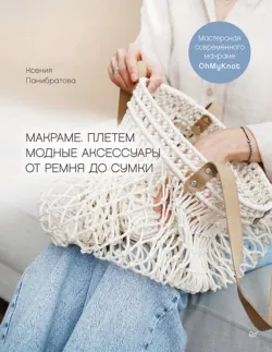 Макраме. Плетем модные аксессуары от ремня до сумки - Ксения Панибратова