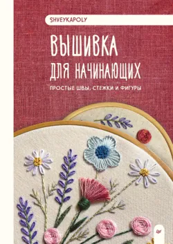 Вышивка для начинающих. Простые швы, стежки и фигуры - Полина Гончарова