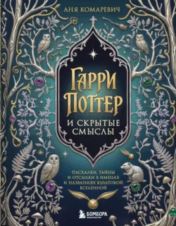 Гарри Поттер и скрытые смыслы. Пасхалки, тайны и отсылки в именах и названиях культовой вселенной - Аня Комаревич