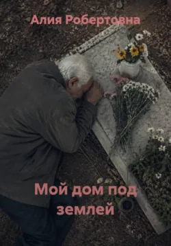 Мой дом под землей - Алия Робертовна