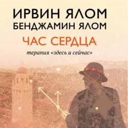 Час сердца. Терапия «здесь и сейчас» - Ирвин Дэвид Ялом