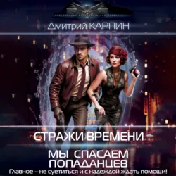 Стражи времени. Мы спасаем попаданцев - Дмитрий Карпин