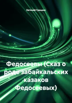 Федосеевы (Сказ о роде забайкальских казаков Федосеевых) - Евгений Грицаев