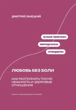 Любовь без боли: Как распознать тихую нежность и здоровые отношения - Дмитрий Ланецкий