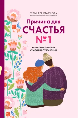 Причина для счастья №1. Искусство прочных семейных отношений - Гульнара Краснова