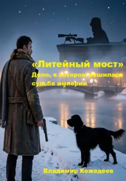«Литейный мост» Дело, в котором решилась судьба империи - Владимир Кожедеев