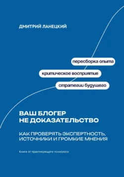 Ваш блогер не доказательство: Как проверять экспертность, источники и громкие мнения - Дмитрий Ланецкий