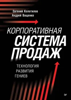 Корпоративная система продаж. Технология развития гениев - Евгений Колотилов