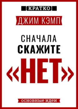 Сначала скажите «нет». Секреты профессиональных переговорщиков. Джим Кэмп. Кратко - Культур-Мультур