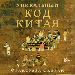 Уникальный код Китая. Как философия вкуса сформировала китайскую цивилизацию - Франсуаза Саббан