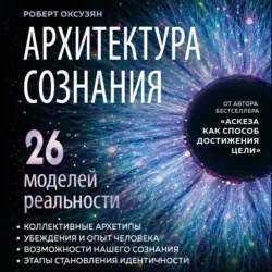 Архитектура сознания: 26 моделей реальности - Роберт Оксузян