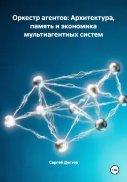 Оркестр агентов: Архитектура, память и экономика мультиагентных систем - Сергей Дегтев