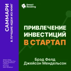 Привлечение инвестиций в стартап. Как договориться с инвестором об условиях финансирования. Брэд Фелд, Джейсон Мендельсон. Саммари - Smart Reading