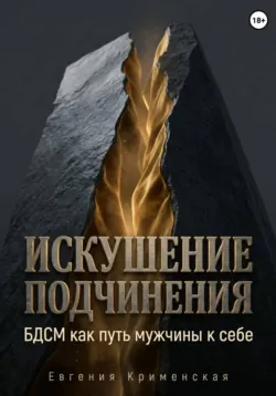 Искушение подчинения. БДСМ как путь мужчины к себе - Евгения Крименская