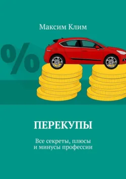 Перекупы. Все секреты, плюсы и минусы профессии - Максим Клим