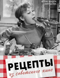 Рецепты из советского кино - Александра Свинцова