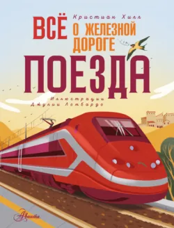 Всё о железной дороге. Поезда - Кристиан Хилл