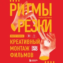 Ритмы резки. Креативный монтаж фильмов - Карен Перлман