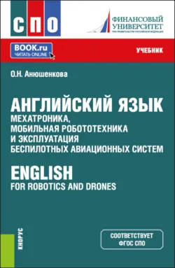 Английский язык: мехатроника, мобильная робототехника и эксплуатация беспилотных авиационных систем  English for Robotics and Drones. (СПО). Учебник. - Ольга Анюшенкова