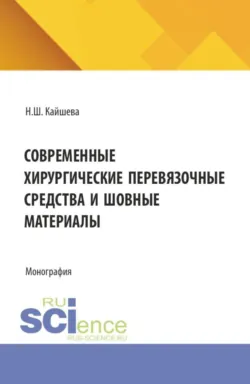Современные хирургические перевязочные средства и шовные материалы. (Аспирантура, Ординатура, Специалитет). Монография. - Нелли Кайшева