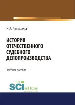 История отечественного судебного делопроизводства. (Аспирантура, Бакалавриат, Магистратура, Специалитет). Учебное пособие. - Наталья Латышева