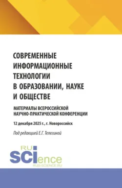 Современные информационные технологии в образовании, науке и обществе. Материалы Всероссийской научно-практической конференции (12 декабря 2025 г., г. Новороссийск). (Бакалавриат, Магистратура). Сборник материалов. - Елена Телегина