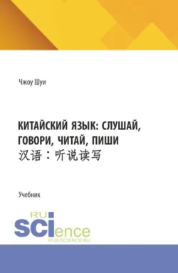 Китайский язык: слушай, говори, читай, пиши. (Бакалавриат). Учебник. - Шуи Чжоу