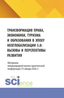 Трансформация права, экономики, туризма и образования в эпоху неоглобализации 5.0: вызовы и перспективы развития. Материалы международной научно-практической конференции (15 января 2026 г.). (Аспирантура, Бакалавриат, Магистратура, Специалитет). Сборник статей. - Надежда Рогалева