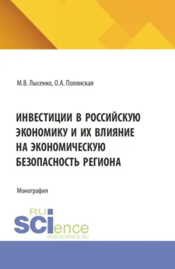 Инвестиции в российскую экономику и их влияние на экономическую безопасность региона. (Аспирантура, Магистратура). Монография. - Ольга Полянская